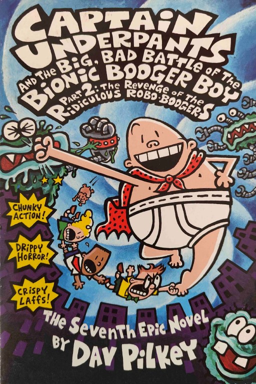Captain Underpants and the Big, Bad Battle of the Bionic Booger Boy Part 2: The Revenge of the Ridiculous Robo-Boogers by Dav Pilkey 