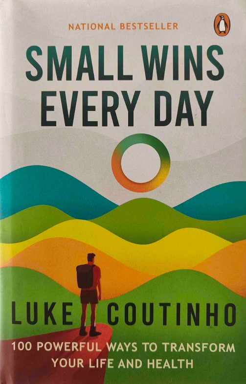 Small Wins Every Day: 100 Powerful Ways to Transform Your Life and Health by Luke Coutinho
